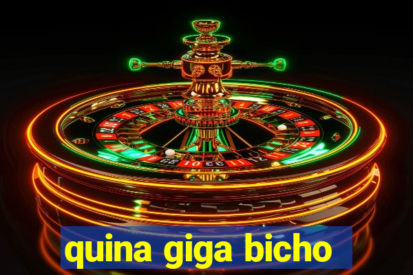 quina giga bicho